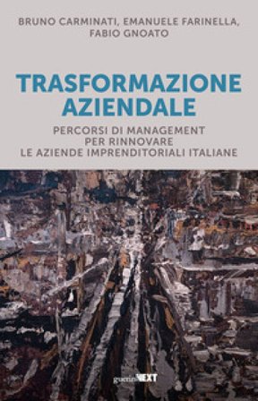 Trasformazione aziendale. Percorsi di management per rinnovare le aziende imprenditoriali italiane Bruno Carminati