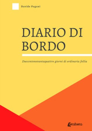 Diario di bordo. Duecentonovantaquattro giorni di ordinaria follia Davide Pagani