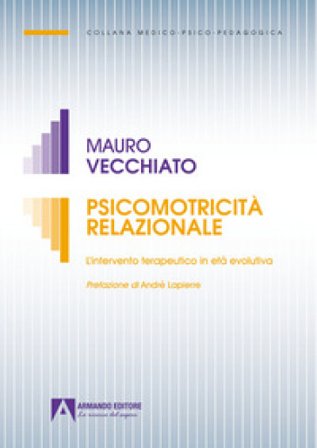 Psicomotricità relazionale. L'intervento terapeutico in età evolutiva Mauro Vecchiato