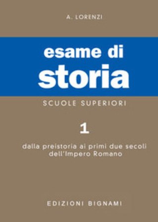 Esame di storia. Per le Scuole superiori. Vol. 1: Dalla preistoria ai primi due secoli dell'impero romano A. Lorenzi