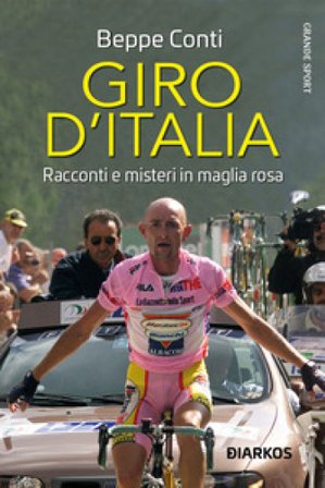 Giro d'Italia. Racconti e misteri in maglia rosa Beppe Conti