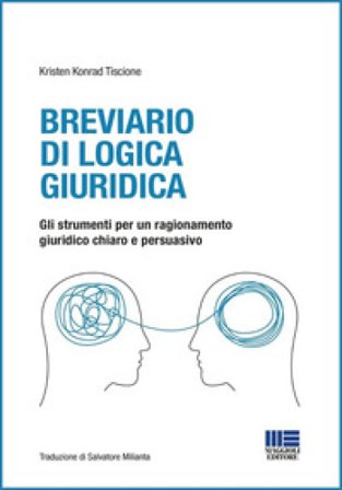 Breviario di logica giuridica. Gli strumenti per un ragionamento giuridico chiaro e persuasivo Kristen Konrad Tiscione