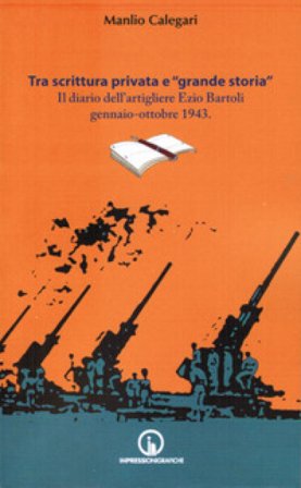 Tra scrittura privata e «grande storia». Il diario dell'artigliere Ezio Bartoli gennaio-ottobre 1943 Manlio Calegari