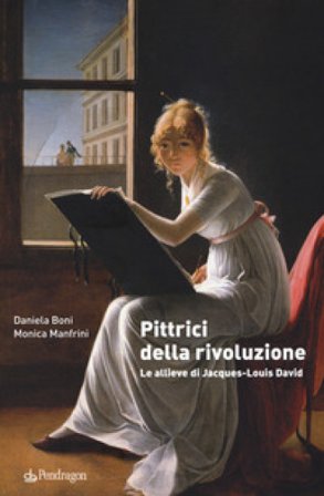 Pittrici della rivoluzione. Le allieve di Jacques-Louis David Daniela Boni