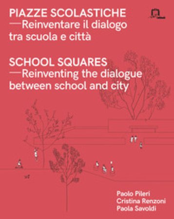Piazze scolastiche. Reinventare il dialogo tra scuola e città. Con testo inglese a fronte Paolo Pileri