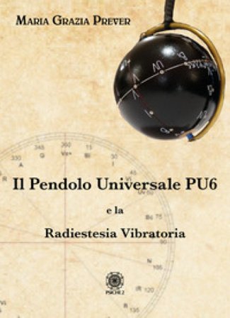 Il pendolo universale PU6 e la radiestesia vibratoria Maria Grazia Prever