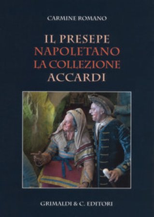 Il presepe napoletano. La collezione Accardi. Ediz. a colori Carmine Romano