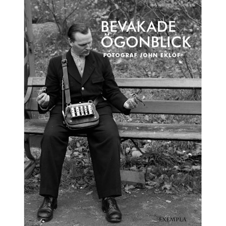 Bevakade ögonblick : fotograf John Eklöf 9789198331950