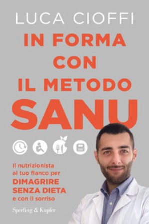 In forma con il metodo SANU. Il nutrizionista al tuo fianco per dimagrire senza dieta e con il sorriso Luca Cioffi