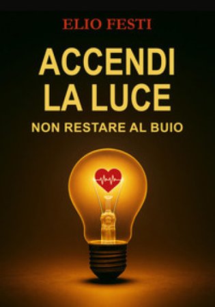 Accendi la luce. Non restare al buio Elio Festi