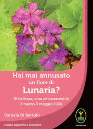 Hai mai annusato un fiore di Lunaria? Di bellezza, cura ed essenzialità 5 marzo-3 maggio 2020 Daniela Di Bartolo