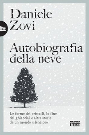 Autobiografia della neve. Le forme dei cristalli, la fine dei ghiacciai e altre storie da un mondo silenzioso Daniele Zovi