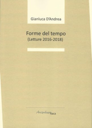 Forme del tempo (letture 2016-2018) Gianluca D'Andrea