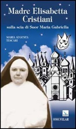 Madre Elisabetta Cristiani. Sulla scia di Suor Maria Gabriella Maria Augusta Tescari
