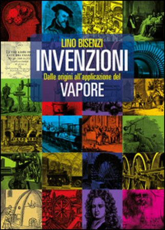 Invenzioni dalle origini all'applicazione del vapore Lino Bisenzi