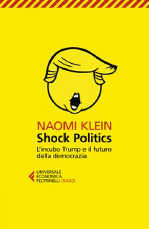 Shock politics. L'incubo Trump e il futuro della democrazia Naomi Klein
