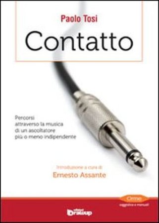 Contatto. Percorsi attraverso la musica di un ascoltatore più o meno indipendente Paolo Tosi