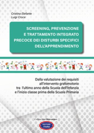 Screening, prevenzione e trattamento integrato precoce dei Disturbi Specifici dell'Apprendimento. Dalla valutazione dei requisiti all'intervento 