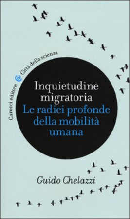 Inquietudine migratoria. Le radici profonde della mobilità umana Guido Chelazzi