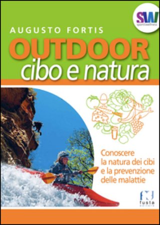 Outdoor. Cibo e natura. Conoscere la natura dei cibi e la prevenzione delle malattie Augusto Fortis