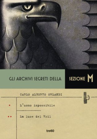 Gli archivi segreti della sezione M: L'uomo impossibile-La luce del Vril Carlo Alberto Orlandi