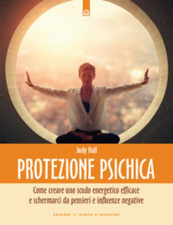 Protezione psichica. Come schermarsi da pensieri e sentimenti negativi Judy Hall