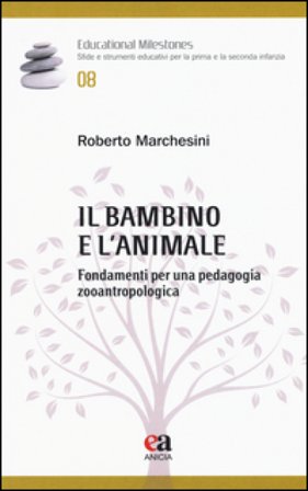 Il bambino e l'animale. Fondamenti per una pedagogia zooantropologica Roberto Marchesini