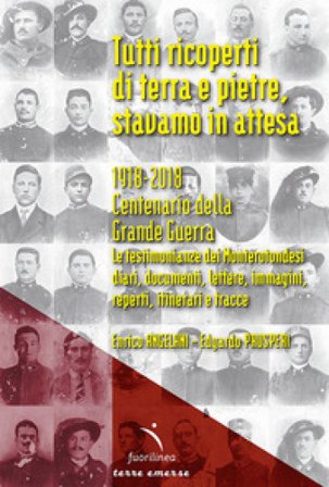 Tutti ricoperti di terra e pietre, stavamo in attesa. 1918-2018. Centenario della Grande Guerra. Le testimonianze dei Monterotondesi, diari, documenti