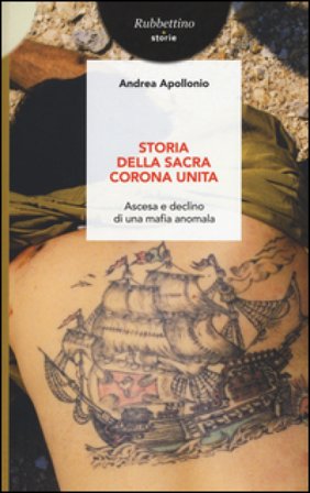 Storia della Sacra Corona Unita. Ascesa e declino di una mafia anomala Andrea Apollonio