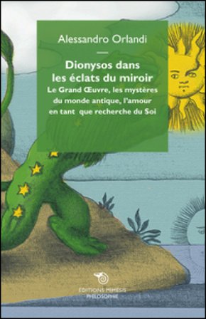 Dionysos dans les eclats du miroir. Le Grand Oeuvre, les mystères du monde antique, l'amour en tant que recherche du Soi Alessandro Orlandi