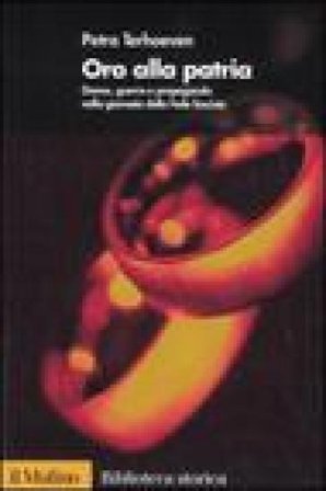 Oro alla Patria. Donne, guerra e propaganda nella giornata della Fede fascista Petra Terhoeven