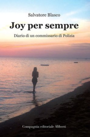 Joy per sempre. Diario di un commissario di Polizia Salvatore Blasco