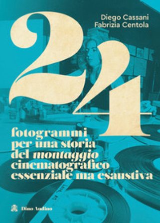 24 fotogrammi per una storia del montaggio cinematografico essenziale ma esaustiva Diego Cassani