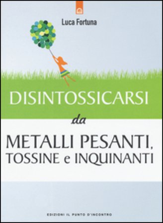 Disintossicarsi da metalli pesanti, tossine e inquinanti Luca Fortuna