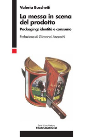 La messa in scena del prodotto. Packaging: identità e consumo Valeria Luisa Bucchetti