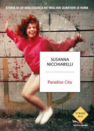 Paradise City. Storia di un'adolescenza nei migliori quartieri di Roma Susanna Nicchiarelli