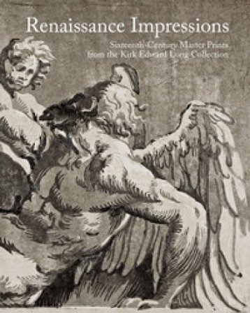 Renaissance impressions. Sixteenth-century master prints from the Kirk Edward Long Collection. Ediz. a colori