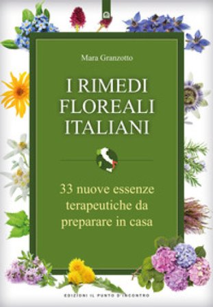 I rimedi floreali italiani. 33 nuove essenze terapeutiche da preparare in casa Mara Granzotto