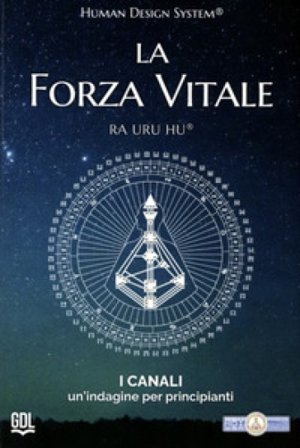 La forza vitale. Human Design System . I canali. Un'indagine per principianti Ra Uru Hu