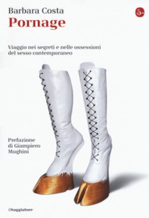 Pornage. Viaggio nei segreti e nelle ossessioni del sesso contemporaneo Barbara Costa