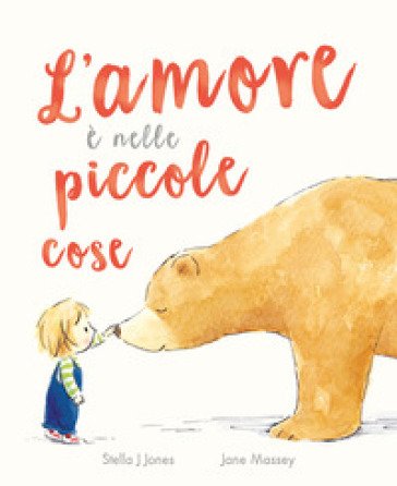L'amore è nelle piccole cose. Ediz. a colori Stella J. Jones