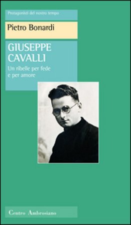 Giuseppe Cavalli. Un ribelle per fede e per amore Pietro Bonardi