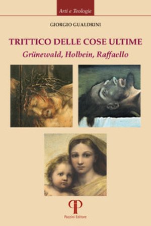 Trittico delle cose ultime. Grünewald, Holbein, Raffaello Giorgio Gualdrini