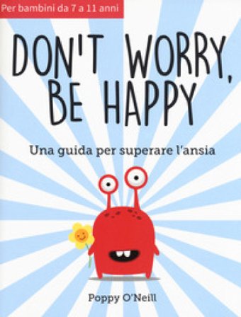 Don't worry, be happy. Una guida per superare l'ansia Poppy O'Neill