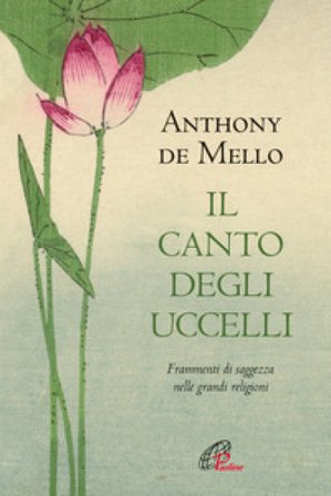 Il canto degli uccelli. Frammenti di saggezza nelle grandi religioni. Nuova ediz. Anthony De Mello