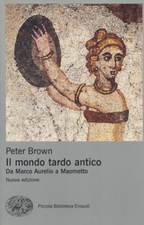 Il mondo tardo antico. Da Marco Aurelio a Maometto. Nuova ediz. Peter Brown