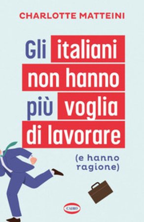 Gli italiani non hanno più voglia di lavorare (e hanno ragione) Charlotte Matteini