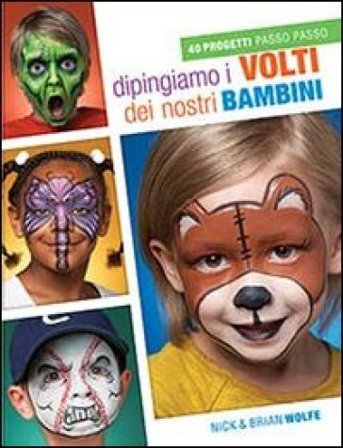 Dipingiamo i volti dei nostri bambini. 40 progetti passo passo Brian Wolfe