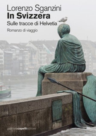 In Svizzera. Sulle tracce di Helvetia Lorenzo Sganzini