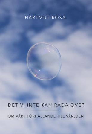 Det vi inte kan råda över : om vårt förhållande till världen - Bok av Hartmut Rosa - Danskt band